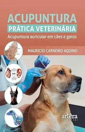 Acupuntura Prática Veterinária: Acupuntura Auricular em Cães e Gatos - Mauricio Carneiro Aquino