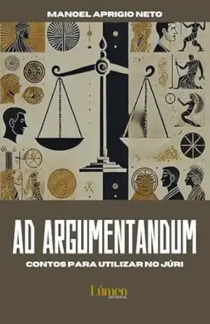 Ad Argumentandum: Contos para utilizar no Júri – Manoel Aprígio Neto