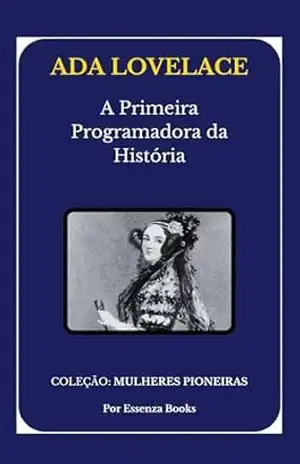 Ada Lovelace: A Primeira Programadora da História (Mulheres Pioneiras) – Essenza Books