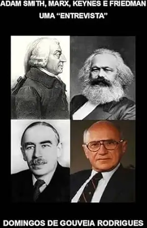 ADAM SMITH, MARX, KEYNES E FRIEDMAN: UMA “ENTREVISTA” – DOMINGOS DE GOUVEIA RODRIGUES