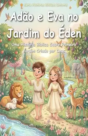 Adão e Eva no Jardim do Éden: História bíblica infantil sobre criação e escolhas – livro ilustrado para leitura fácil (Histórias Bíblicas Infantis 12) – Renan Calaf