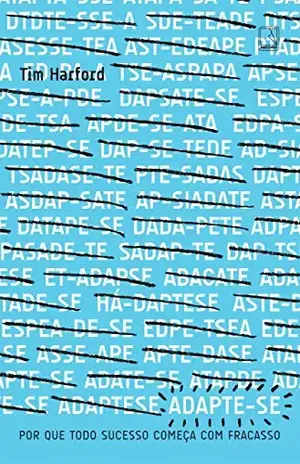 Adapte–se: Por que todo sucesso começa com um fracasso - Tim Harford