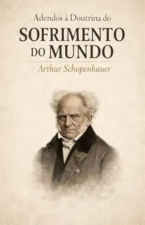 Adendos à Doutrina do Sofrimento do Mundo – Arthur Schopenhauer