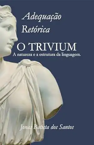 Adequação Retórica: O TRIVIUM - Jonas dos Santos