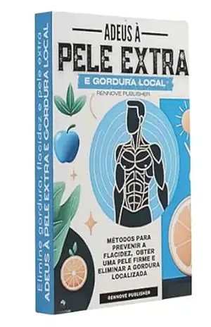 ADEUS À PELE EXTRA E GORDURA LOCAL: Métodos para Prevenir a flacidez, obter uma pele firme e eliminar a gordura localizada – Mônica Müller