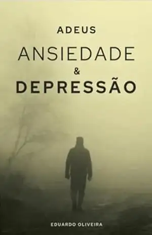 Adeus Ansiedade E Depressão – Eduardo Oliveira