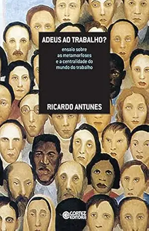 Adeus ao trabalho?: ensaio sobre as metamorfoses e a centralidade do mundo do trabalho – Ricardo Antunes