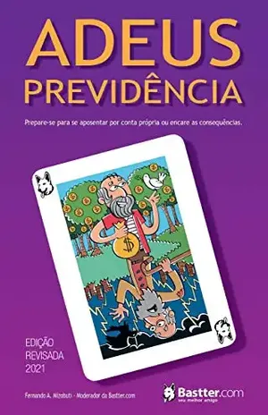 Adeus Previdência! – Atualizado 2021: Prepare–se para se aposentar por conta própria ou encare as consequências - Fernando Mizobuti