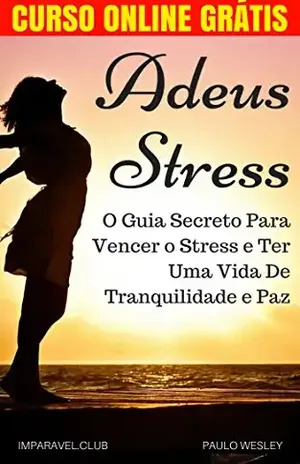 Adeus Stress: O Guia Secreto Para Vencer o Estresse e Ter Uma Vida De Tranquilidade e Paz (Imparavel.club Livro 16) – Paulo Wesley