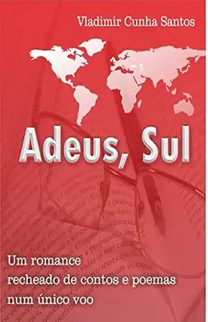ADEUS, SUL: Um romance recheado de contos, crônicas e poemas num único voo. - VLADIMIR CUNHA SANTOS