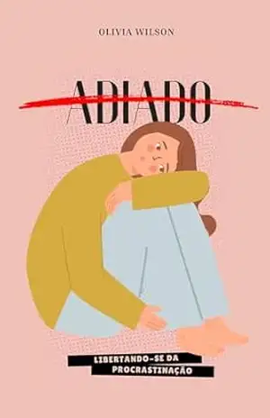 Adiado: Libertando–se da Armadilha da Procrastinação – Gustavo Maiori