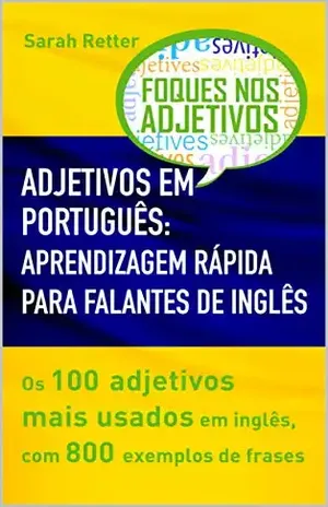ADJETIVOS EM PORTUGUÊS: APRENDIZAGEM RÁPIDA PARA FALANTES DE INGLÊS: Os 100 adjetivos mais usados em inglês, com 800 exemplos de frases. (PORTUGUÊS PARA FALANTES DE INGLÊS) - Sarah Retter