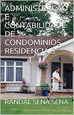 ADMINISTRAÇÃO E CONTABILIDADE DE CONDOMÍNIOS RESIDENCIAIS: ADMINISTRAÇÃO E CONTABILIDADE DE CONDOMÍNIOS RESIDENCIAIS - RANDAL SENA SENA