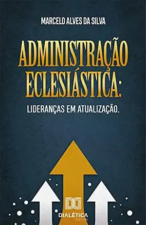 Administração eclesiástica: lideranças em atualização – Marcelo Alves da Silva