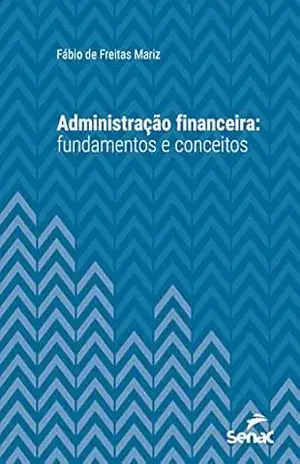 Administração financeira: fundamentos e conceitos (Série Universitária) – Fábio de Freitas Mariz
