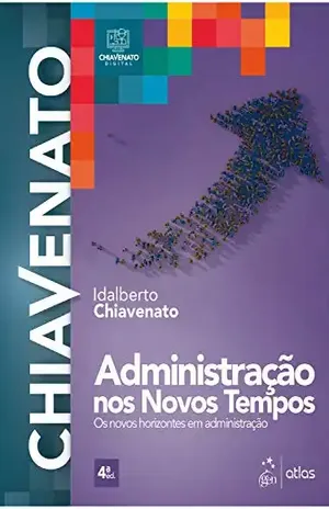 Administração nos Novos Tempos: Os Novos Horizontes em Administração – Idalberto Chiavenato