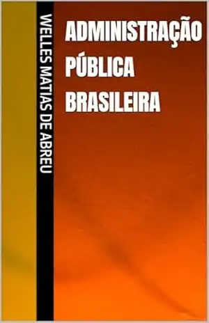 ADMINISTRAÇÃO PÚBLICA BRASILEIRA - Welles Matias de Abreu