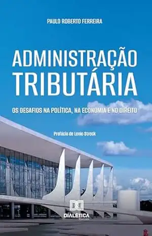 Administração Tributária: Os desafios na política, na economia e no direito – Paulo Roberto Ferreira