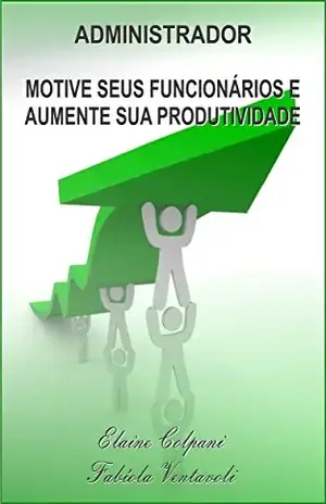ADMINISTRADOR: MOTIVE SEUS FUNCIONÁRIOS E AUMENTE SUA PRODUTIVIDADE – Fabíola Ventavoli