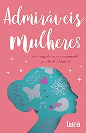 Admiráveis Mulheres: antologia de contos - Beatriz Santos