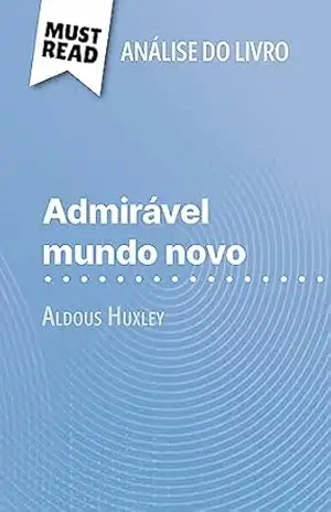 Admirável Mundo Novo de Aldous Huxley (Análise do livro): Análise completa e resumo pormenorizado do trabalho – Lucile Lhoste