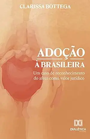 Adoção à brasileira: um caso de reconhecimento do afeto como valor jurídico – Clarissa Bottega