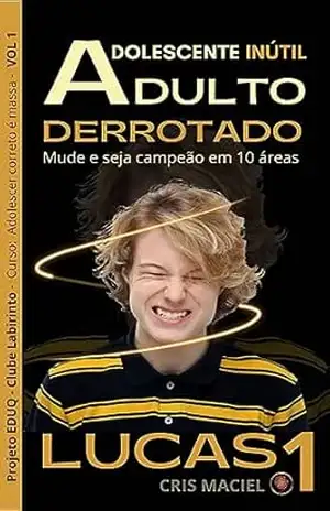Adolescente Inútil, Adulto Derrotado.: Mude e seja campeão em 10 áreas da vida. (SÉRIE: LUCAS Livro 1) – Cristiane Maciel