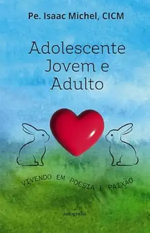 Adolescente, jovem e adulto; vivendo em poesia e paixão – Pe. Isaac Michel