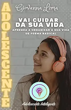 Adolescente | Vai cuidar da sua vida!: Aprenda a organizar a sua vida de forma radical – Giovanna  Lima