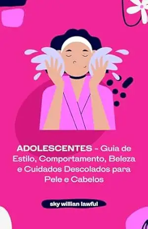 ADOLESCENTES – Guia de Estilo, Comportamento, Beleza e Cuidados Descolados para Pele e Cabelos (Bem estar adolescente) – Sky Willian  Lawful