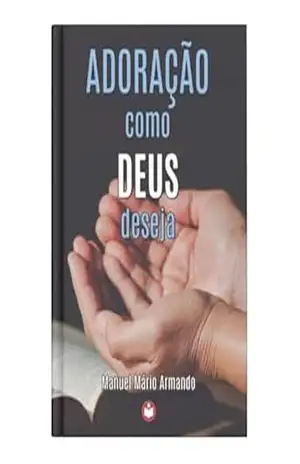 ADORAÇÃO COMO DEUS DESEJA - MANUEL  MARIO