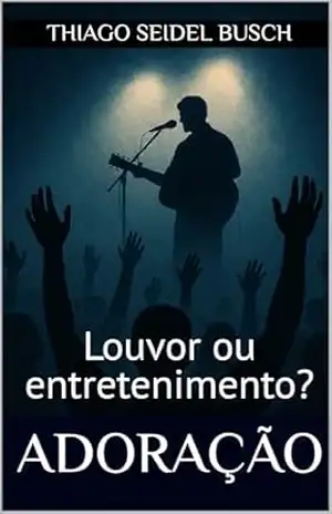 Adoração: Louvor ou entretenimento? – Thiago Seidel Busch
