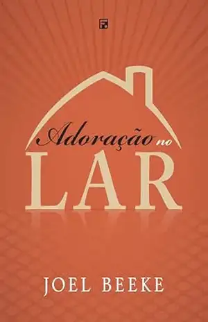Adoração no Lar – Joel R. Beeke