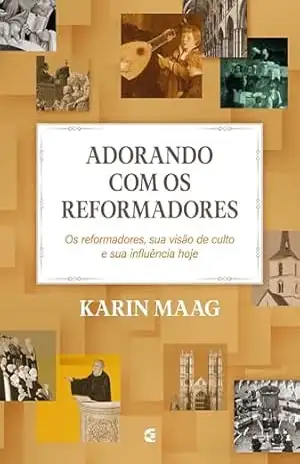 Adorando com os reformadores – Karin Maag