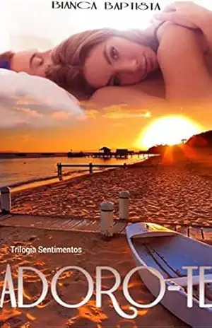 Adoro–te (Trilogia Sentimentos Livro 1) – Bianca Baptista