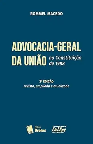 Advocacia–Geral da União na Constituição de 1988 - Rommel Macedo