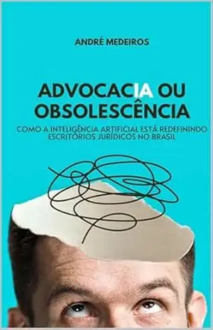 AdvocacIA ou obsolescência: Como a inteligência artificial está redefinindo a atuação do advogado (Produtividade, inovação e negócios jurídicos: Como a ... empresarial impactam a advocacia Livro 1) - André Medeiros