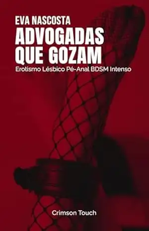 Advogadas que Gozam: Erotismo Lésbico Pé–Anal BDSM Intenso – Eva Nascosta