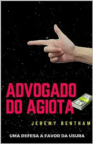 ADVOGADO DO AGIOTA: Uma Defesa a Favor da Usura - Jeremy Bentham