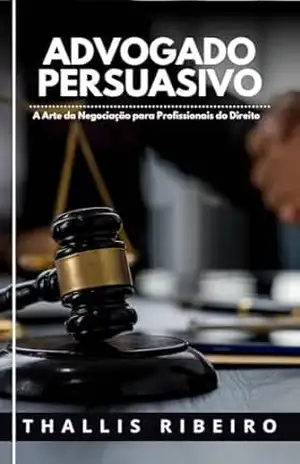 Advogado Persuasivo: A Arte da Negociação para Profissionais do Direito – Thallis Ribeiro