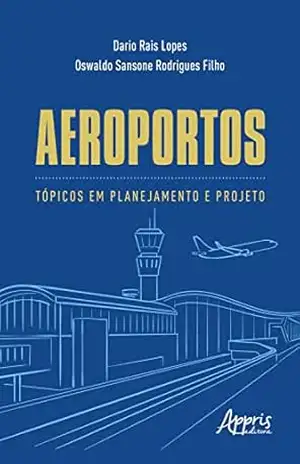 Aeroportos: Tópicos em Planejamento e Projeto – Dario Rais Lopes