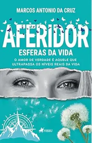 Aferidor Esferas da Vida: O Amor de Verdade é Aquele que Ultrapassa os Níveis Reais da Vida – Marcos Antonio da Cruz