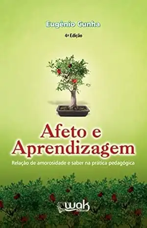 Afeto e aprendizagem ; Relação de amorosidade e saber na prática pedagógica – Eugênio Cunha