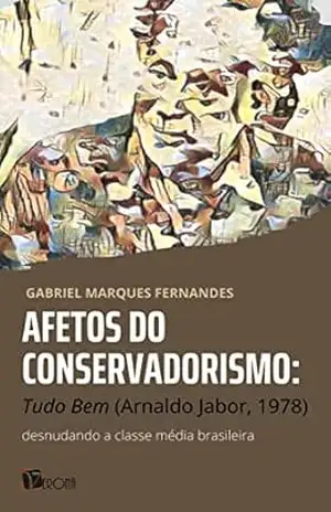 Afetos do conservadorismo; Tudo Bem (Arnaldo Jabor, 1978): desnudando a classe média brasileira – Gabriel Marques Fernandes