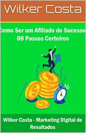 Afiliado de Sucesso: 08 Passos Certeiros Para Se Tornar Um Afiliado Poderoso – Wilker Costa