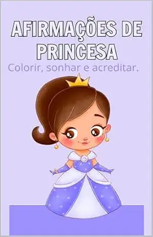 Afirmações de Princesa: Colorir, sonhar e acreditar – Prof. Lápis Mágicos Santos