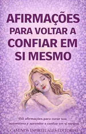 Afirmações para voltar a confiar em si mesmo: Reprograme sua mente, supere a insegurança e fortaleça sua autoconfiança todos os dias – Caminos Espirituales Editorial