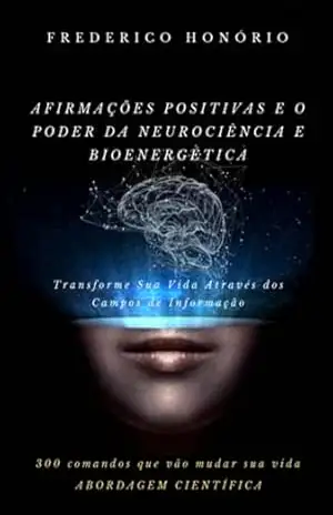 Afirmações Positivas E O Poder Da Neurociência E Bioenergética – Frederico Honório