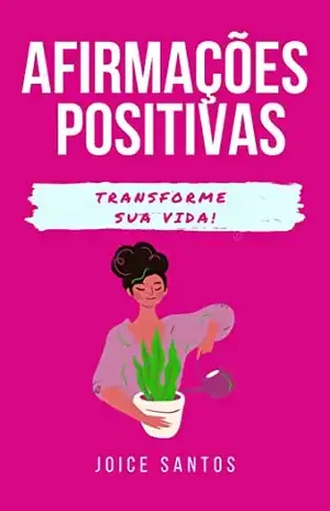 Afirmações positivas: Para transformar a sua vida – Joice Santos