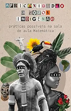 Africanidades e Povos Indígenas: práticas possíveis na sala de aula Matemática - Marcos  Rodrigues da Paixão Silva